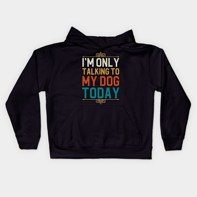 I'm Only Talking To My Dog Today Kids Hoodie by DragonTees